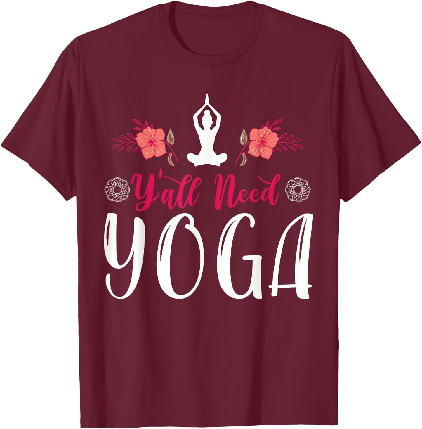 Y'all Need Yoga, Southern Meditation Quote Saying Gift T-Shirt - T-Shirt | Maroon