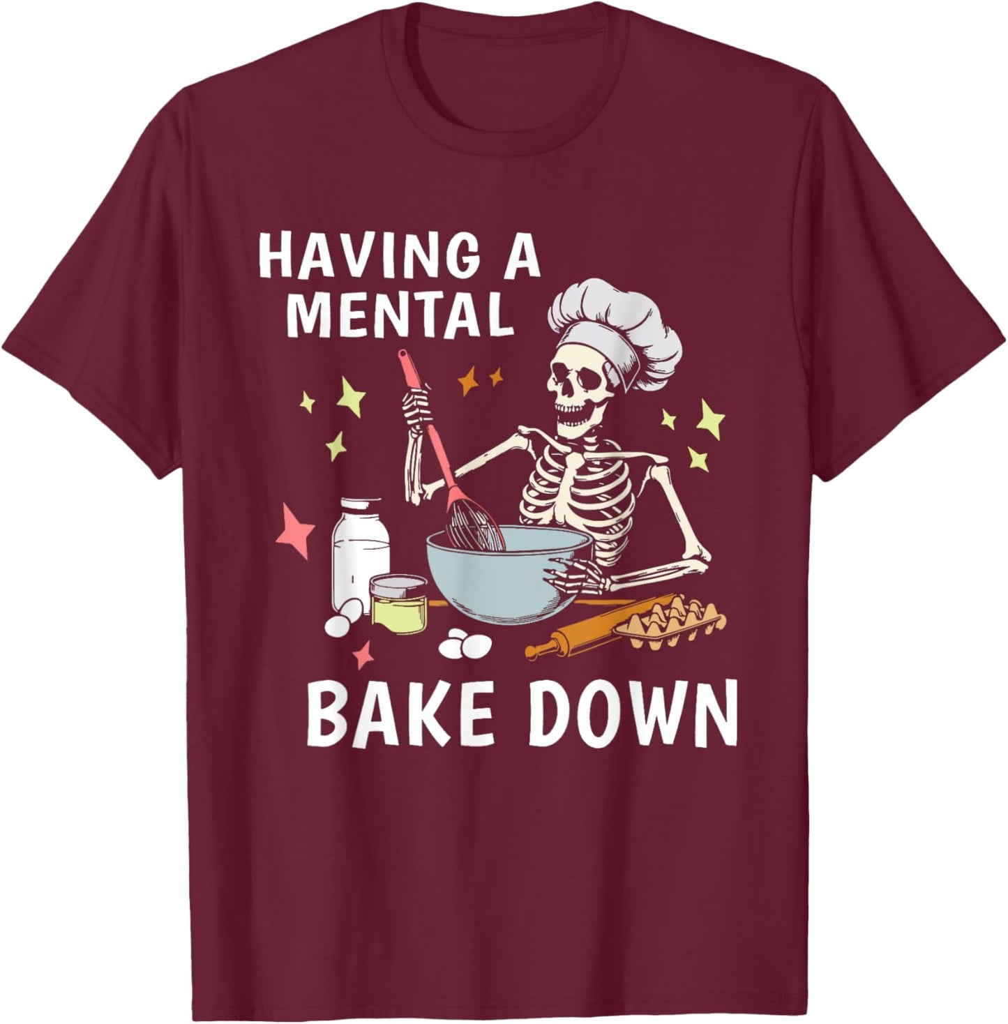 Having a Mental Bake Down Funny Baking Skeleton Baker T-Shirt - T-Shirt | Maroon