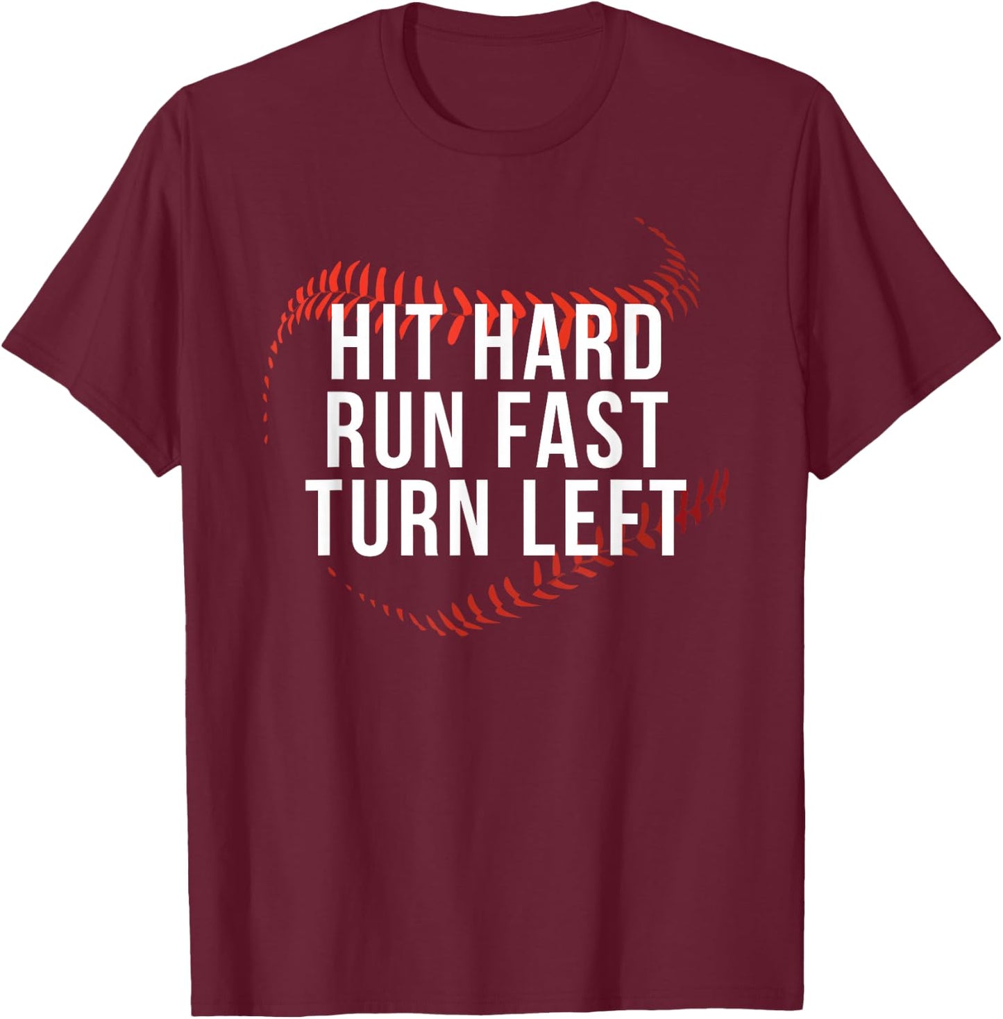 Hit Hard Run Fast Turn Left Funny Baseball Player & Fan T-Shirt - T-Shirt | Maroon
