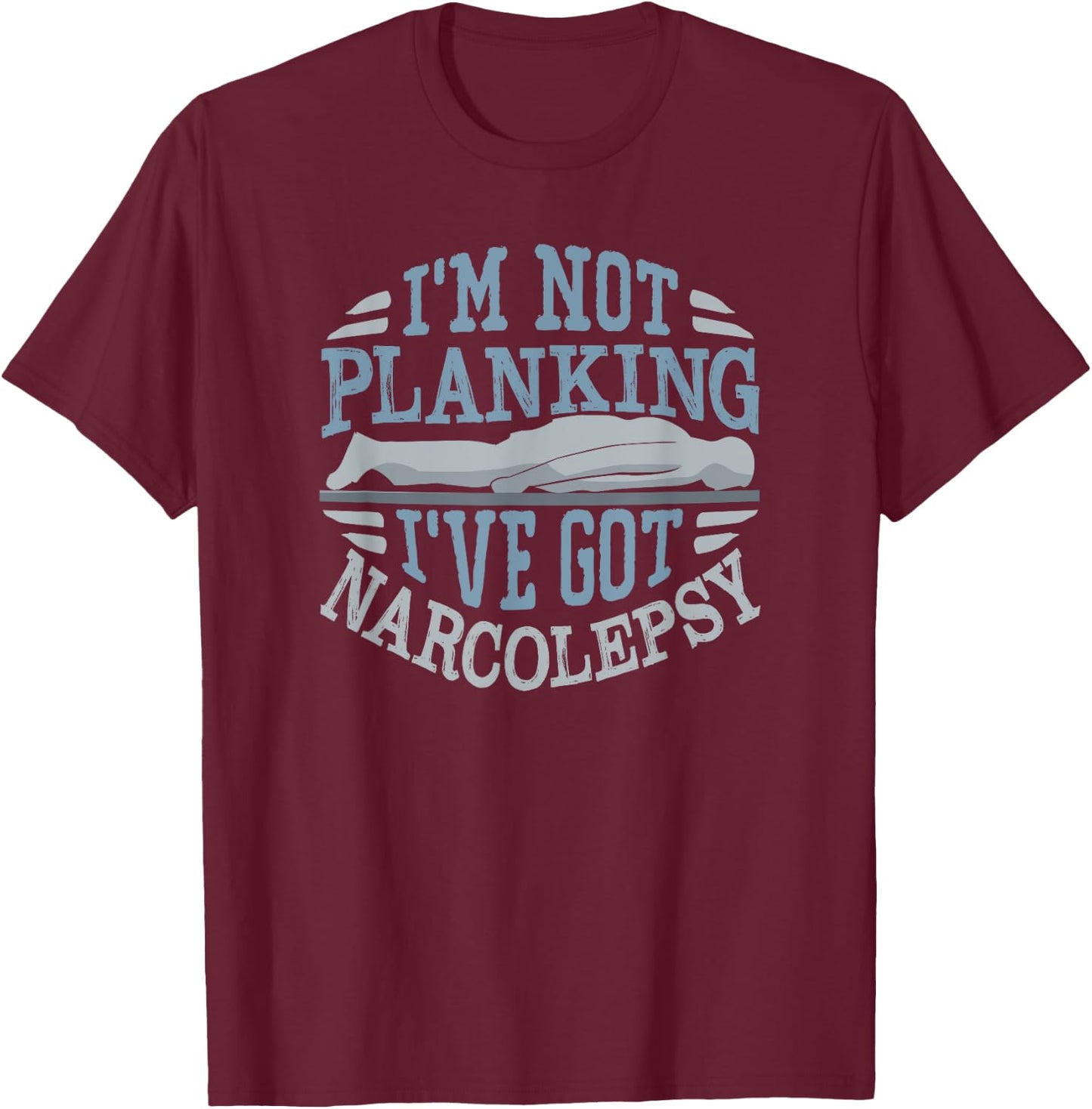 I'm Not Planking I've Got Narcolepsy T-Shirt - T-Shirt | Maroon