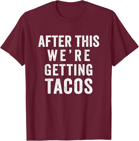 After This We're Getting Tacos T-Shirt - T-Shirt | Maroon