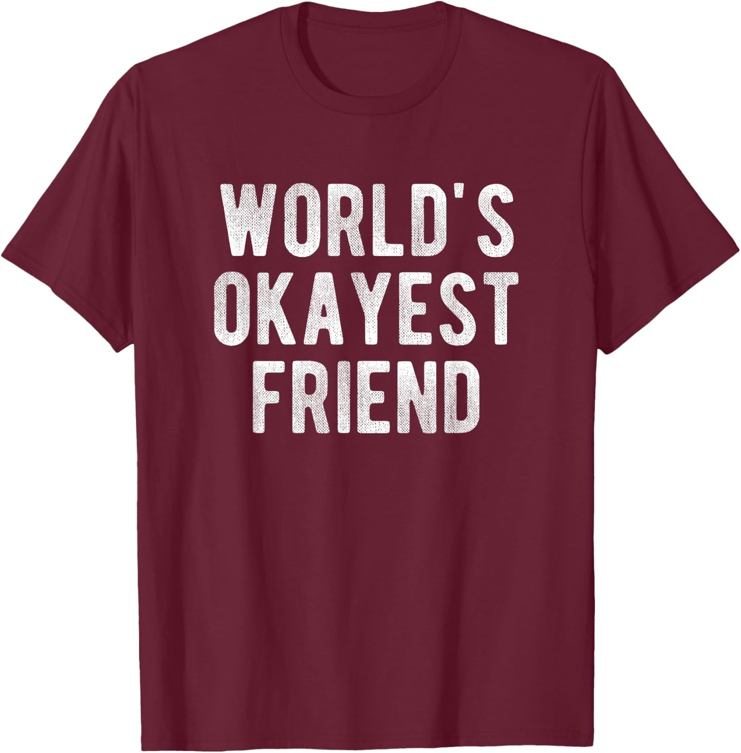 World's Okayest Friend Funny Joke Idea Best Friend T-Shirt - T-Shirt | Maroon