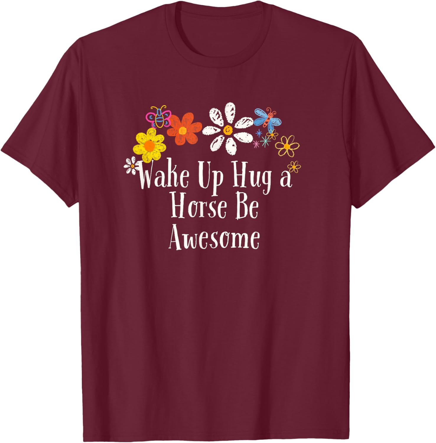 Floral Cool Saying Wake Up Hug a Horse Be Awesome Saying T-Shirt - T-Shirt | Maroon