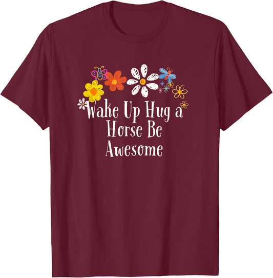 Floral Cool Saying Wake Up Hug a Horse Be Awesome Saying T-Shirt - T-Shirt | Maroon