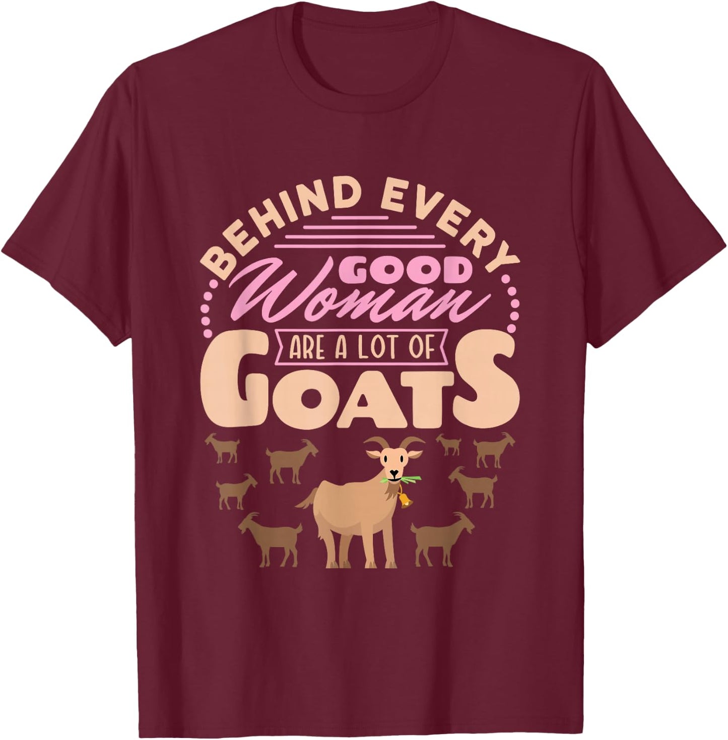 Goat Women Funny Behind Every Good Woman Are a Lot of Goats T-Shirt - T-Shirt | Maroon