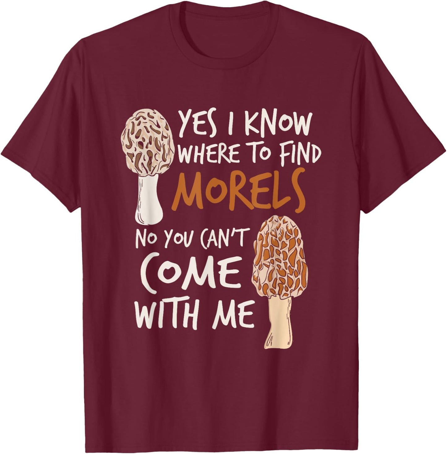 Yes I Know Where To Find The Morels I Mushroom Hunter T-Shirt - T-Shirt | Maroon