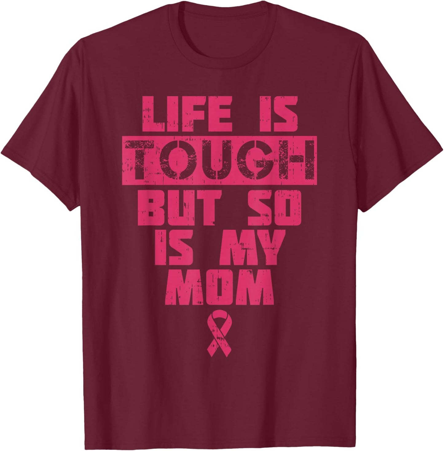 Life Is Tough But So Is My Mom Shirt Breast Cancer Gift T-Shirt - T-Shirt | Maroon