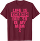 Life Is Tough But So Is My Mom Shirt Breast Cancer Gift T-Shirt - T-Shirt | Maroon