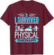 I Survived Physical Therapy Funny Physiotherapy Patient T-Shirt - T-Shirt | Maroon