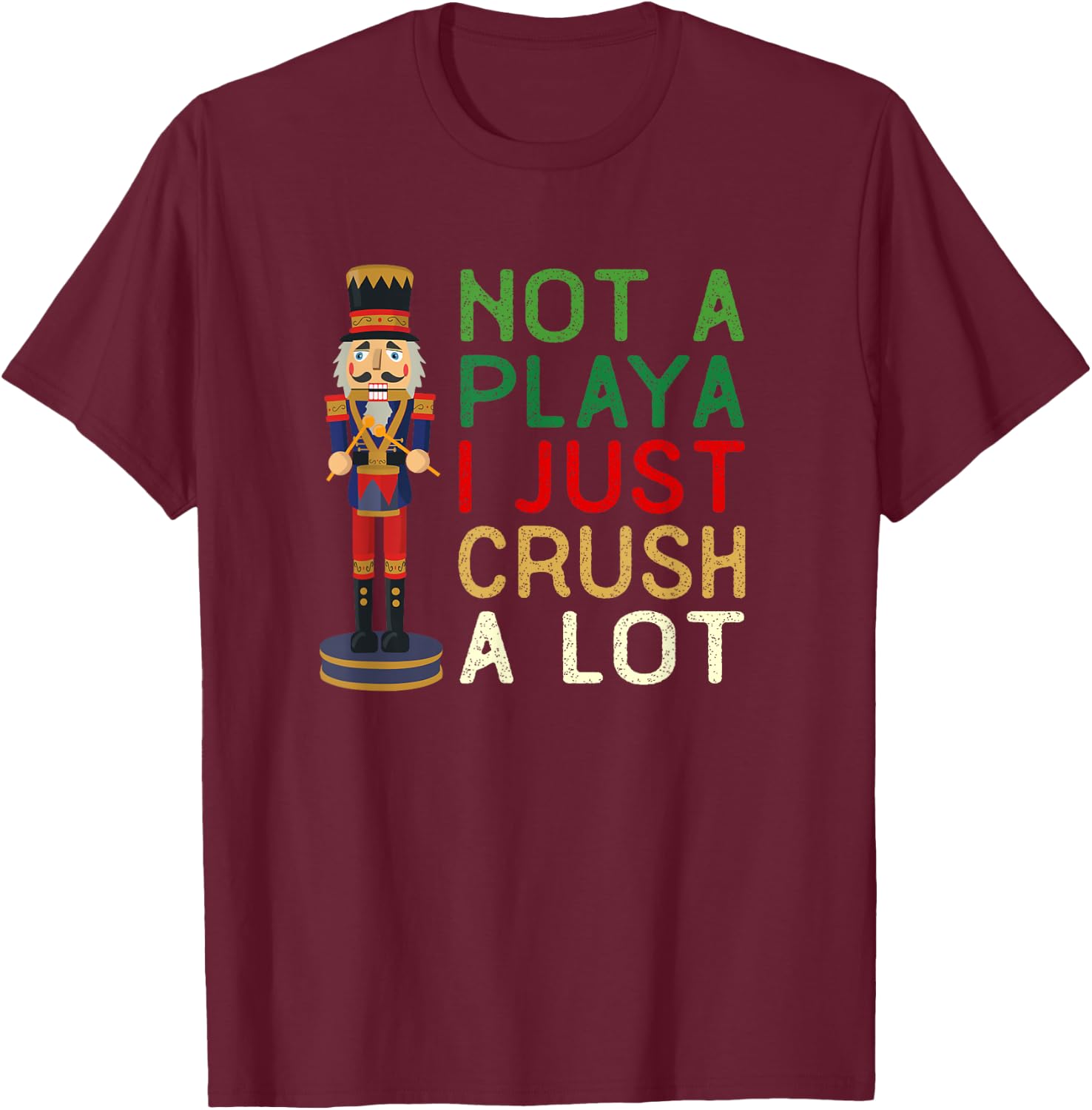 Not A Playa I Just Crush A Lot Nutcracker Christmas T-Shirt - T-Shirt | Maroon