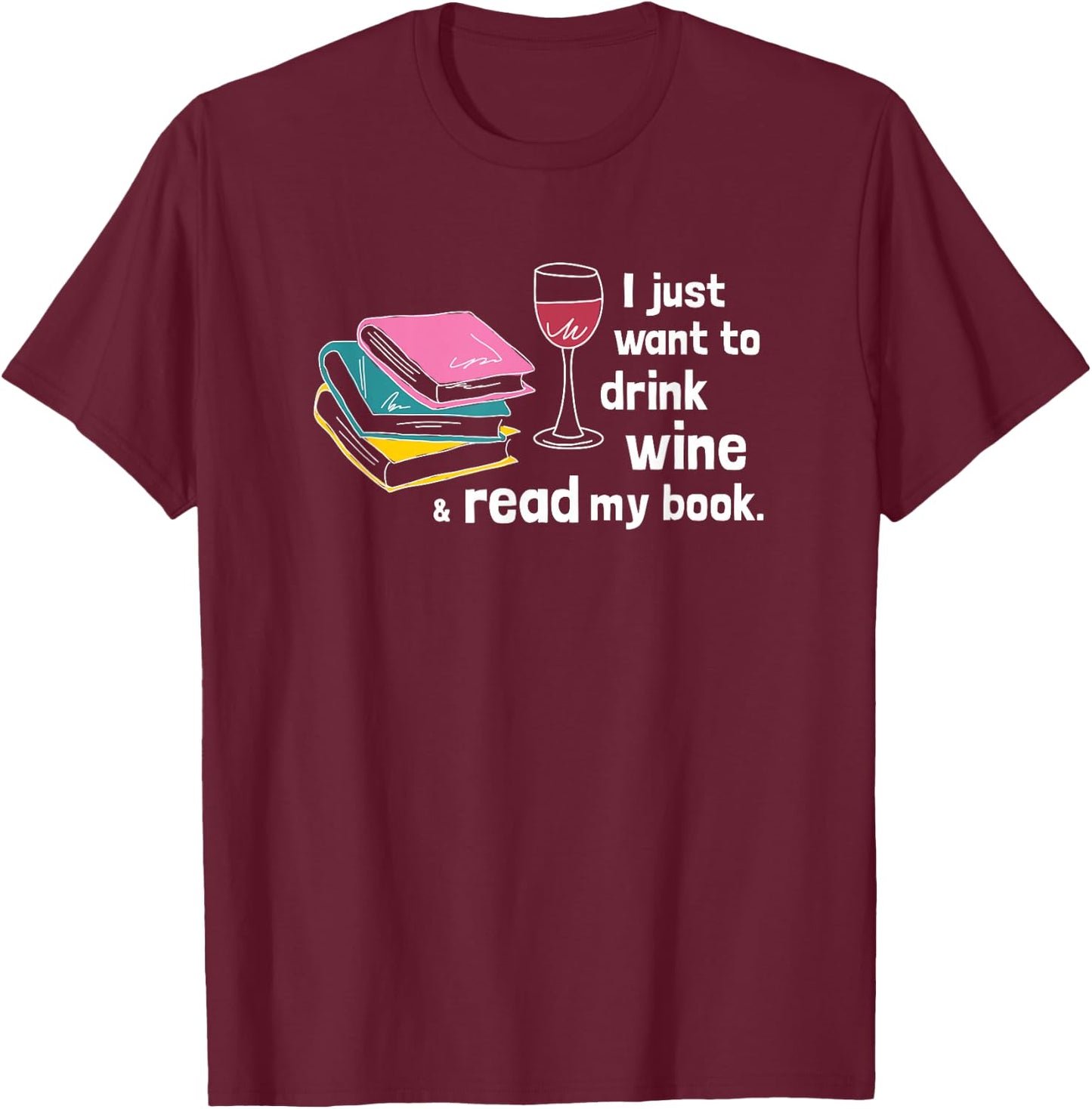 I Just Want to Drink Wine and Read My Book - Funny T-Shirt - T-Shirt | Maroon