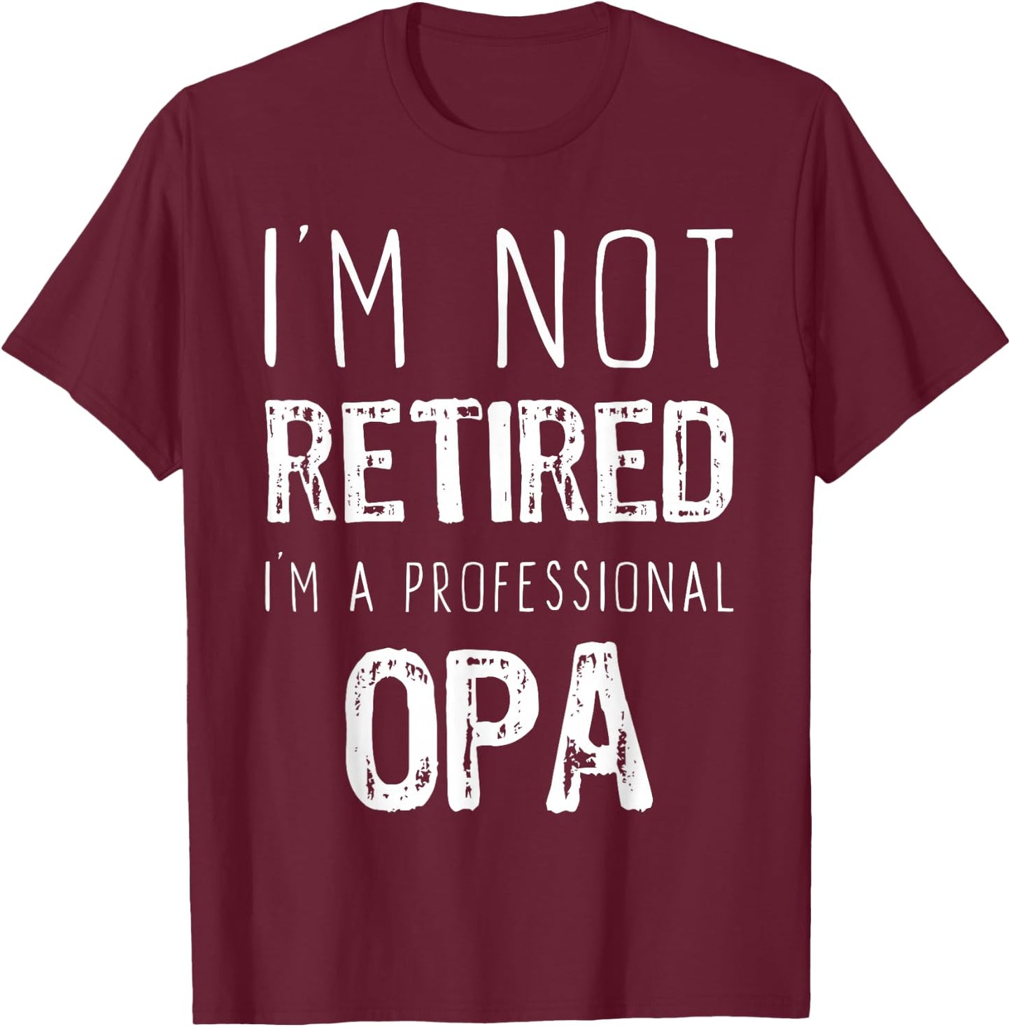 I'm Not Retired I'm A Professional Opa Retirement Funny T-Shirt - T-Shirt | Maroon