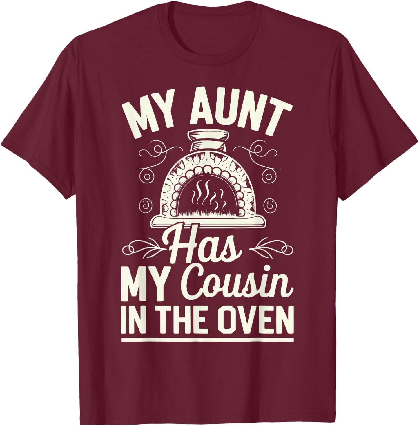 My Aunt Has My Cousin In The Oven T-Shirt - T-Shirt | Maroon