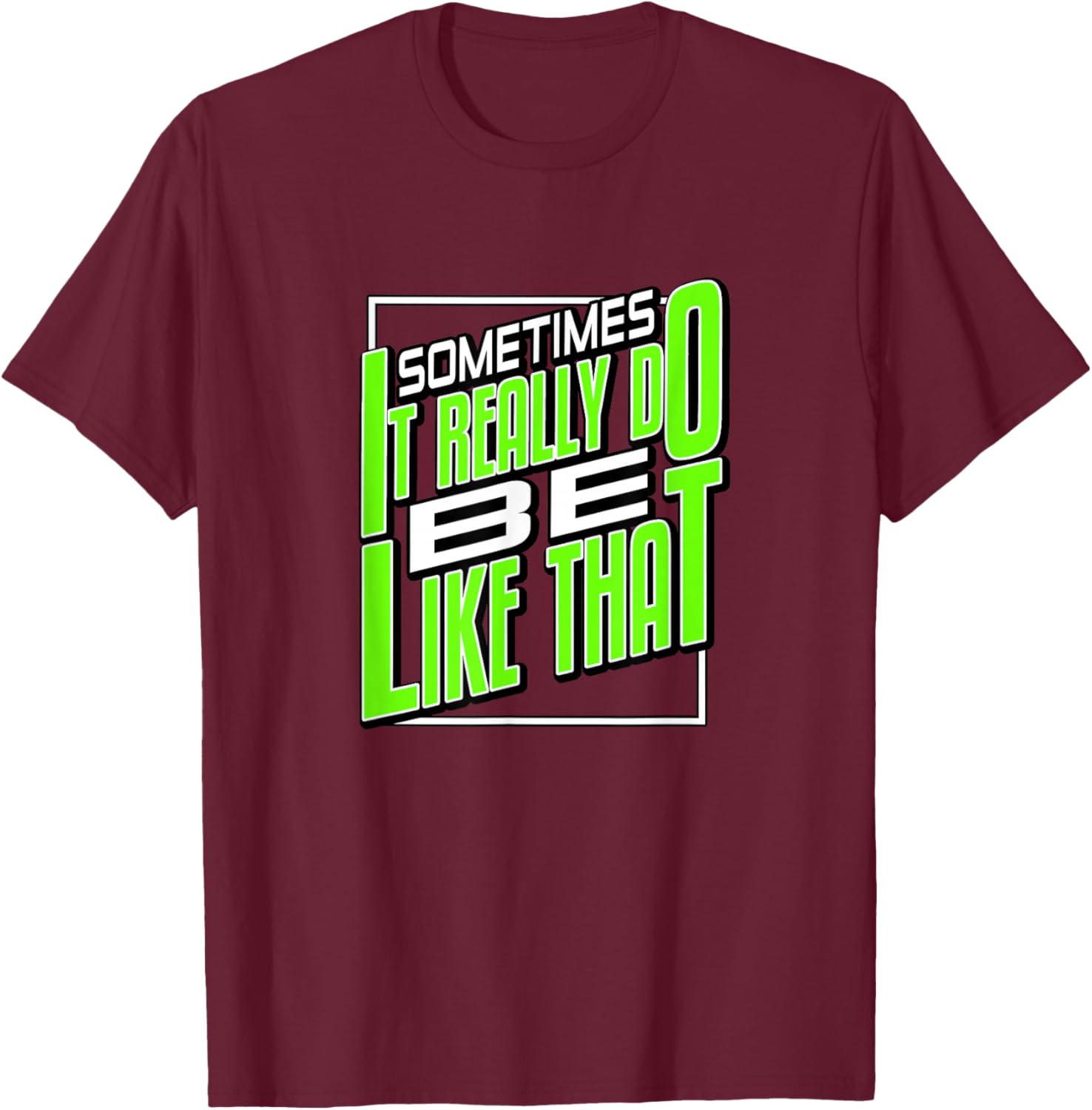 Green It Do Be Like That Green Graphic T-Shirt - T-Shirt | Maroon