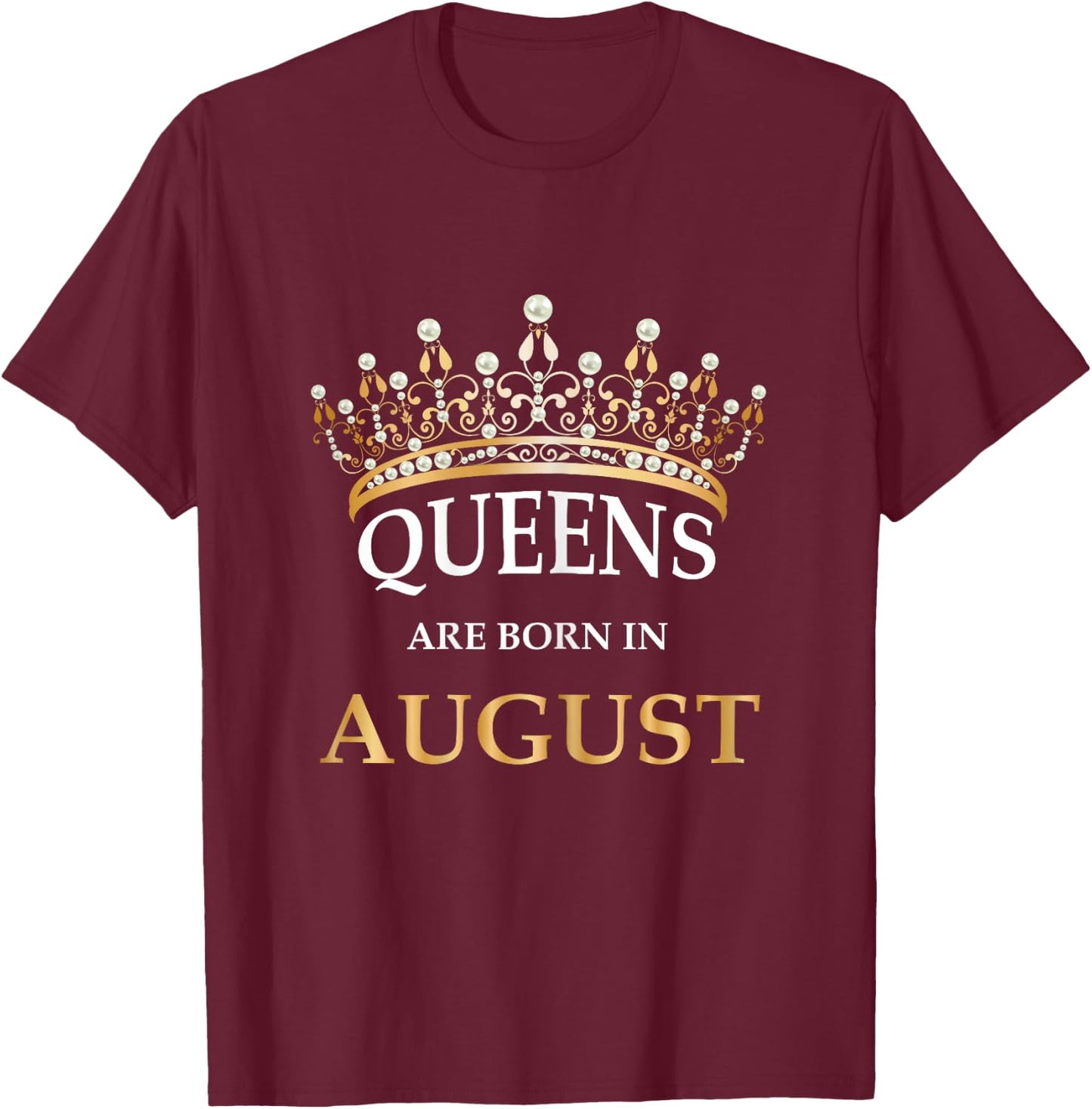 Women's Queens Are Born In August Birthday Girls Gift T-Shirt - T-Shirt | Maroon