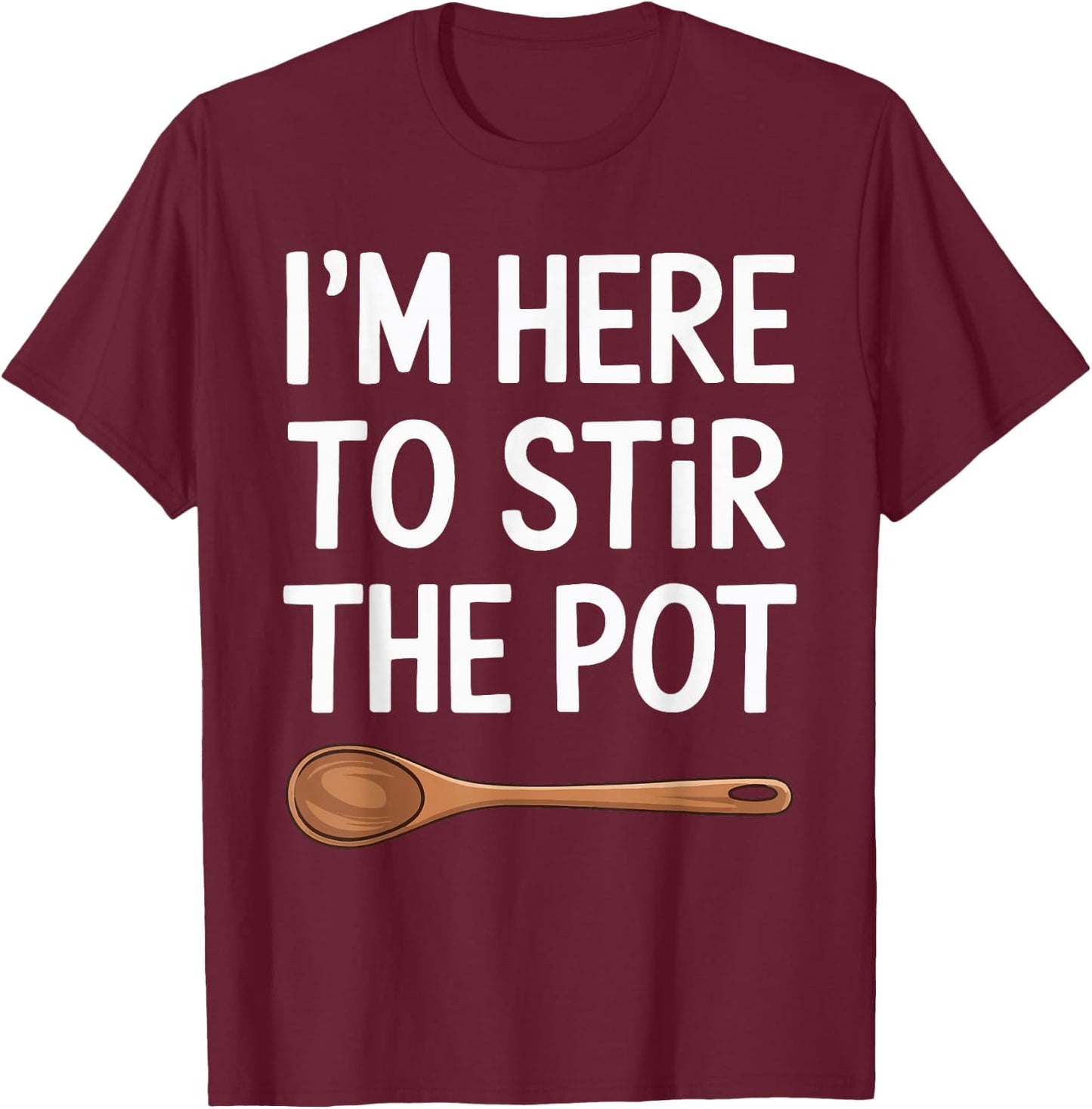 I'm Here To Stir The Pot T-Shirt - T-Shirt | Maroon