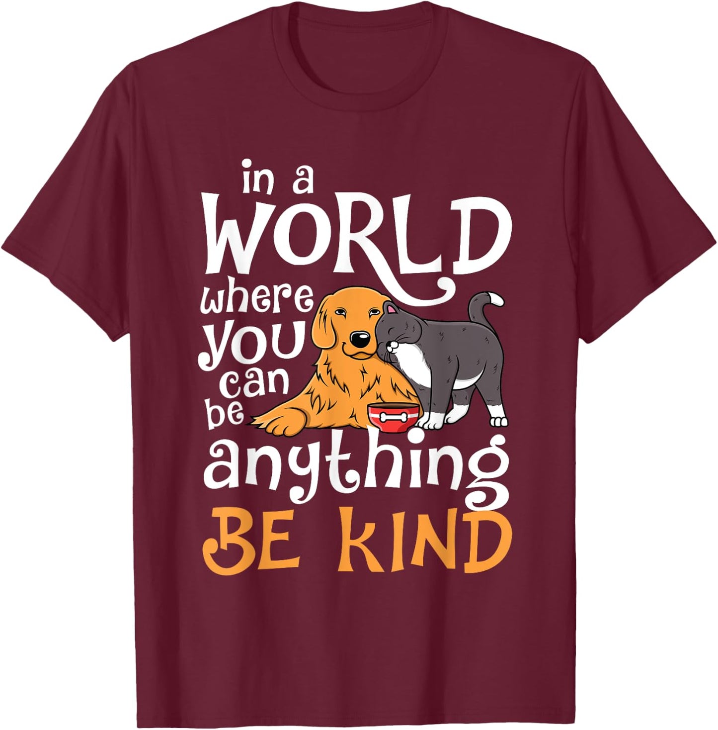 In A World Where You Can Be Anything Be Kind Cat Dog Men Women T-Shirt - T-Shirt | Maroon