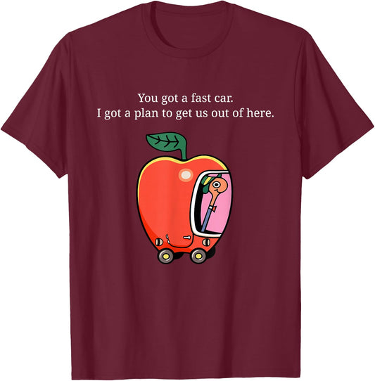 You Got A Fast Car I Got A Plan to Get Us Out of Here T-Shirt - T-Shirt | Maroon