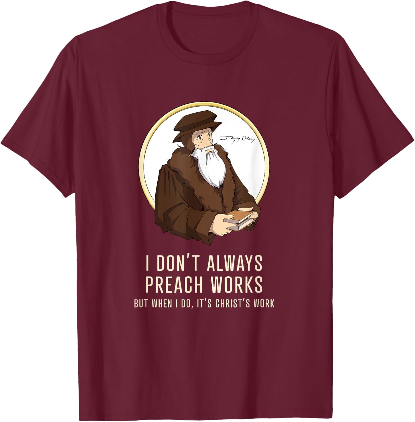 "I don't always preach works" - funny John Calvin gift T-Shirt - T-Shirt | Maroon