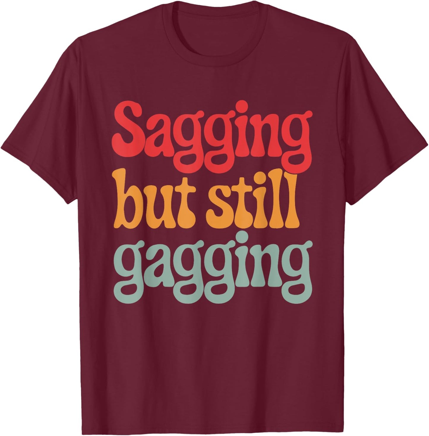 Sagging But Still Gagging T-Shirt - T-Shirt | Maroon