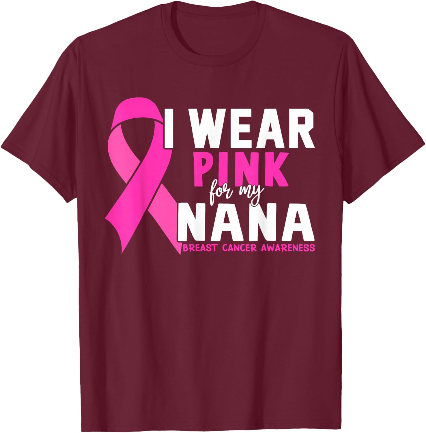 I Wear Pink For My Nana Breast Cancer Awareness T-Shirt - T-Shirt | Maroon