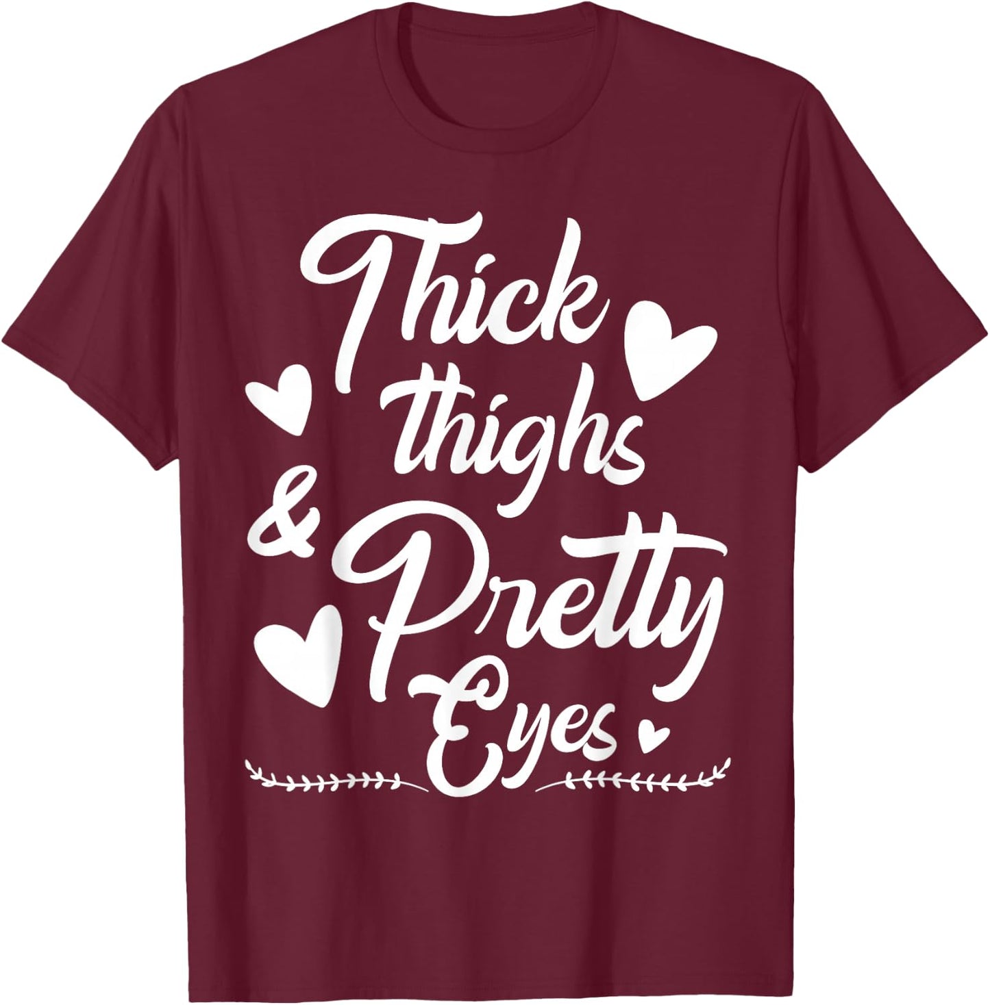 Thick Thighs and Pretty Eyes T-Shirt - T-Shirt | Maroon