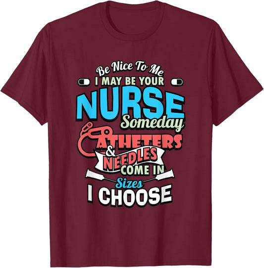 Be Nice To Me I May Be Your Nurse Someday RN Nursing Doctor T-Shirt - T-Shirt | Maroon