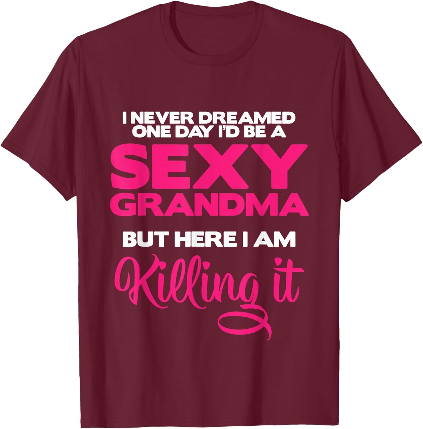 I Am Sexy Grandma Killing It Funny Family Matching Outfit Small T-Shirt - T-Shirt | Maroon