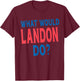 What Would Landon Do Personal Name First Name Funny Landon T-Shirt - T-Shirt | Maroon