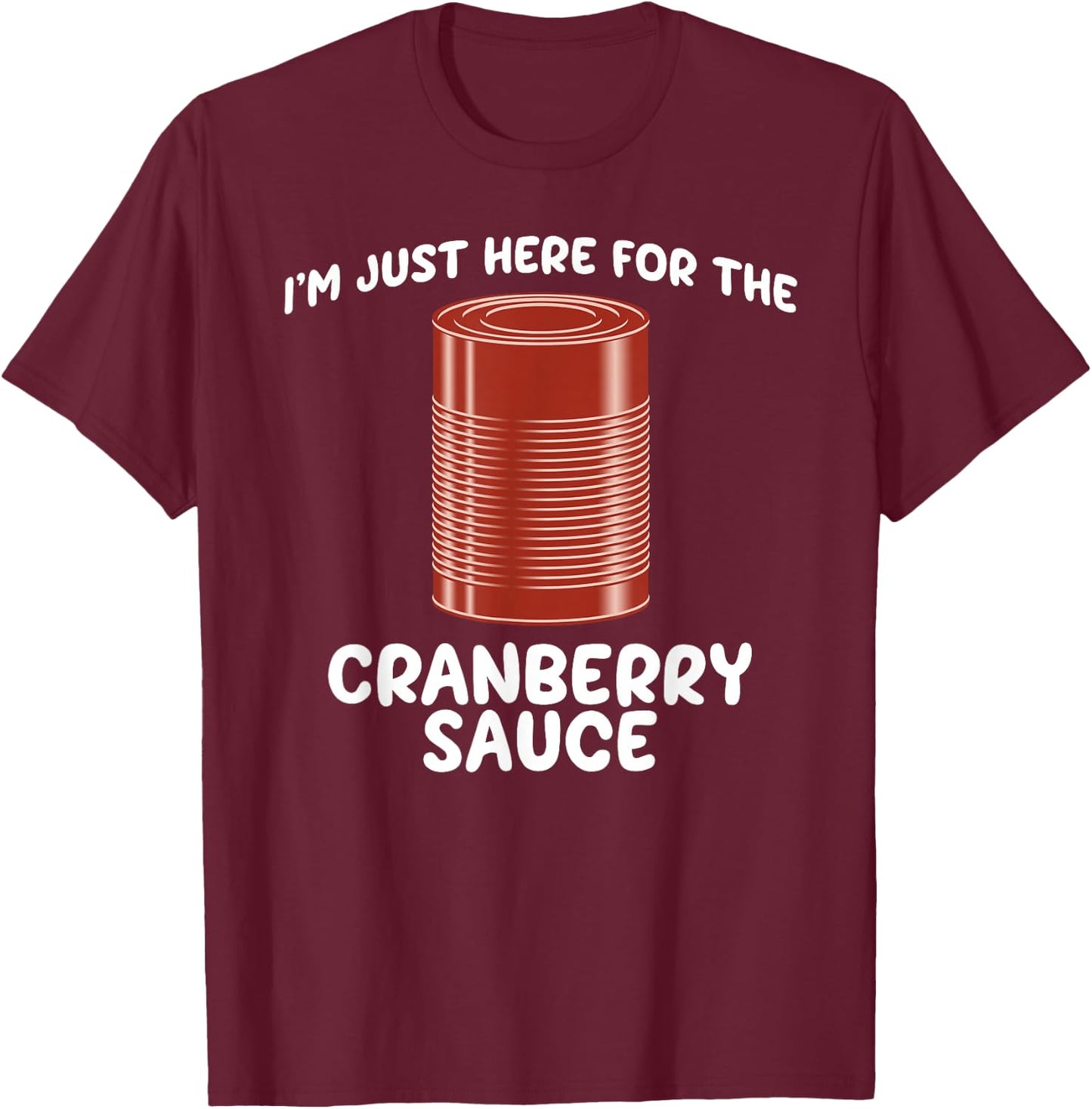I'm Just Here For The Cranberry Sauce Funny Jellied Can T-Shirt - T-Shirt | Maroon