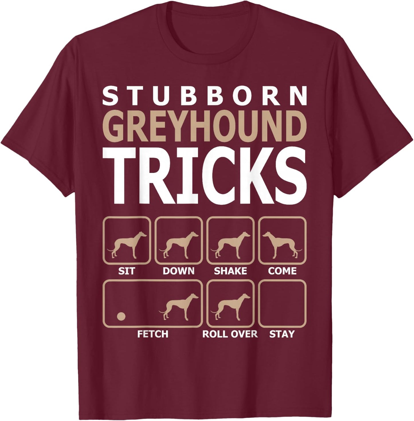 Stubborn Greyhound Tricks T-Shirt - T-Shirt | Maroon