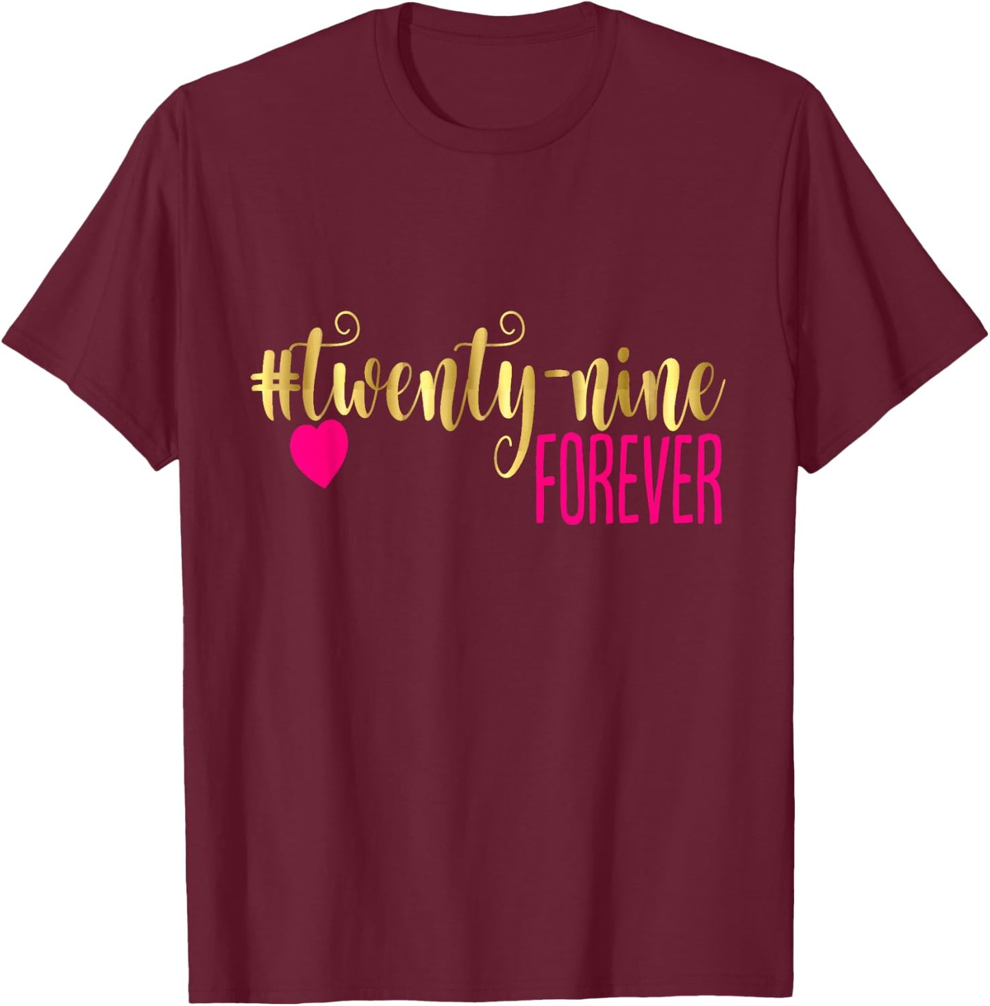 29th Birthday Gag Gift 29 Forever Twenty Nine 30 40 50 60 T-Shirt - T-Shirt | Maroon