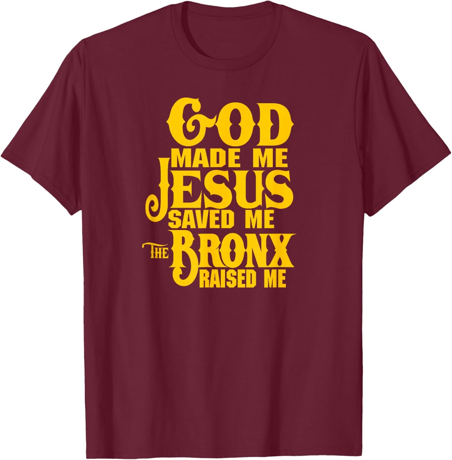 God made me Jesus saved me The Bronx raised me T-Shirt - T-Shirt | Maroon