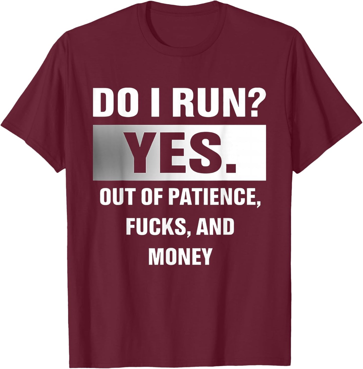 Do I Run Yes Out Of Patience Fucks And Money T-Shirt - T-Shirt | Maroon