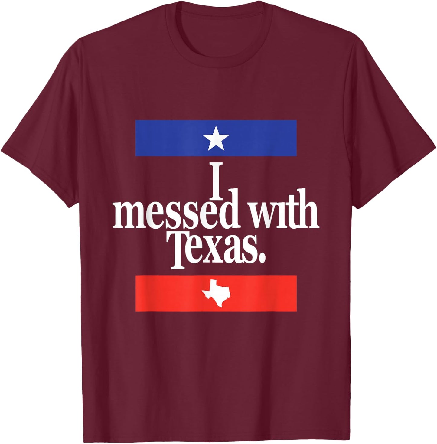 Funny I Messed With Texas T-Shirt - T-Shirt | Maroon
