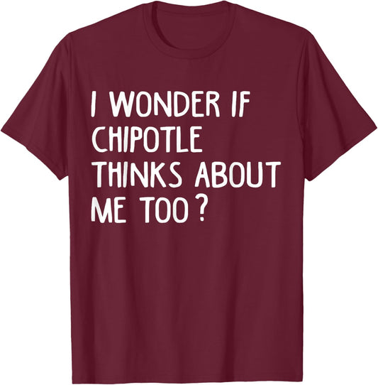 I Wonder If Chipotle Think About Me Too Chipotle Meme Quote T-Shirt - T-Shirt | Maroon