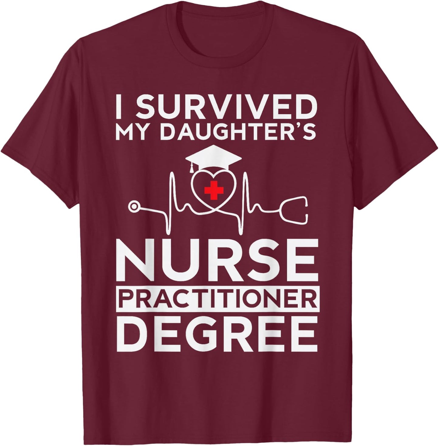 I survived My Daughter Nurse Practitioner Degree Proud Mom T-Shirt - T-Shirt | Maroon