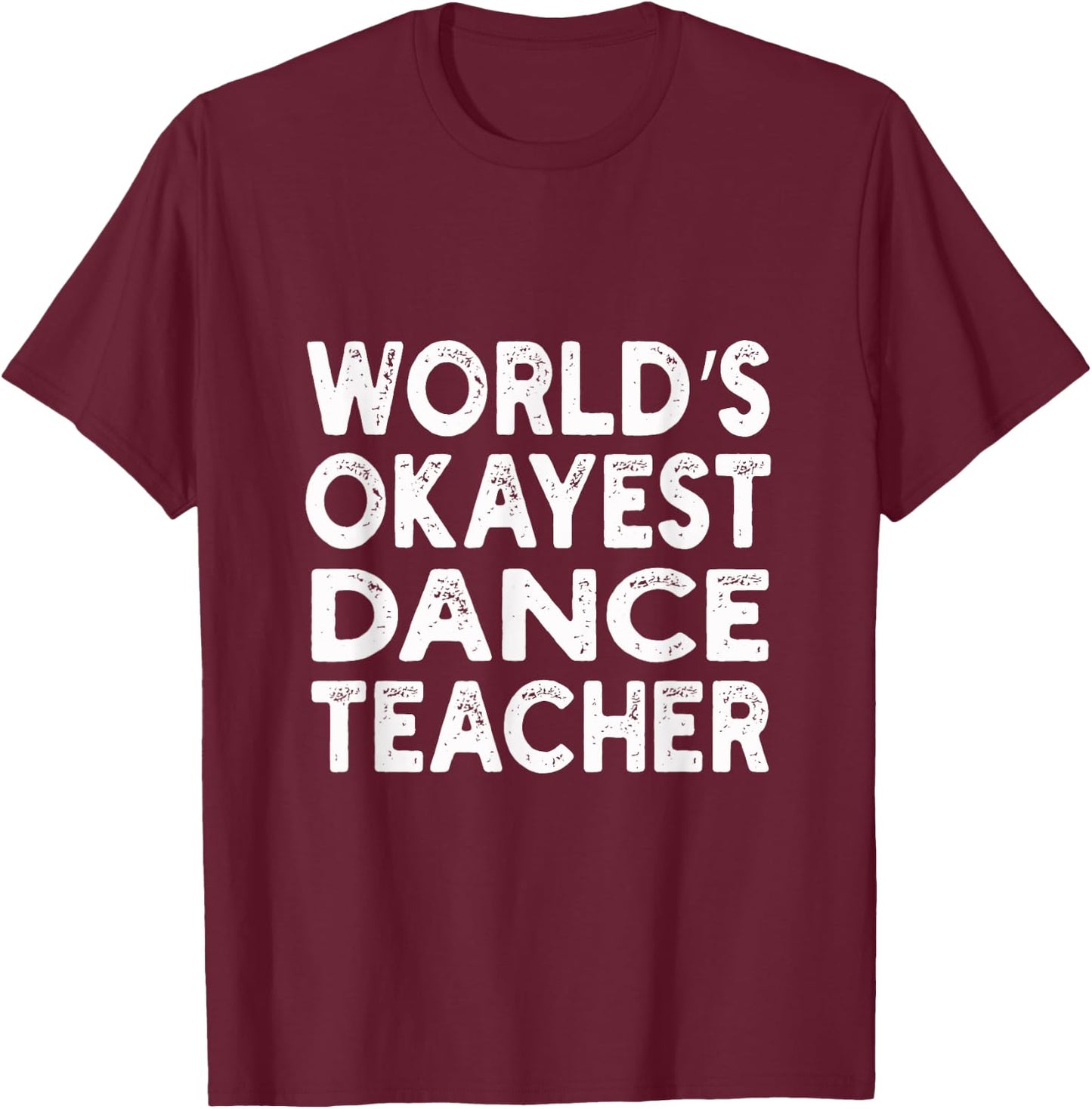 World's Okayest Dance Teacher | Dance Teacher Men Women T-Shirt - T-Shirt | Maroon