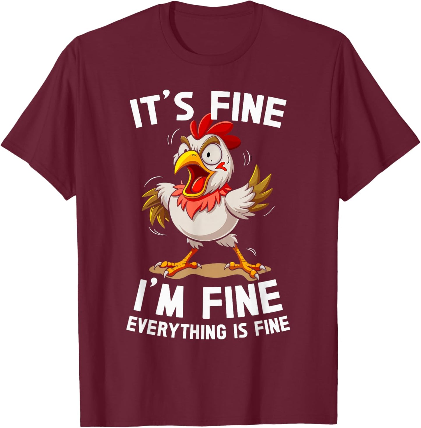 Funny Humor Its Fine Im Fine Everything's Fine Weird Chicken T-Shirt - T-Shirt | Maroon