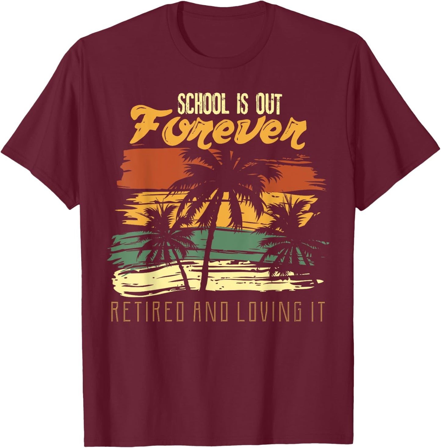School Is Out Forever Retiring Teacher Gift Design T-Shirt - T-Shirt | Maroon