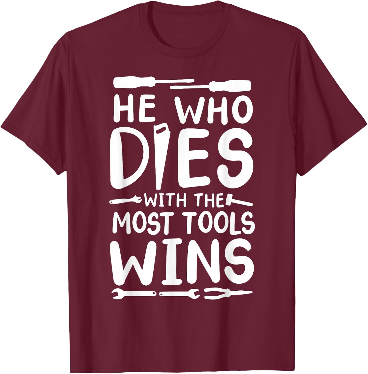He Who Dies With The Most Tools Wins T-Shirt - T-Shirt | Maroon