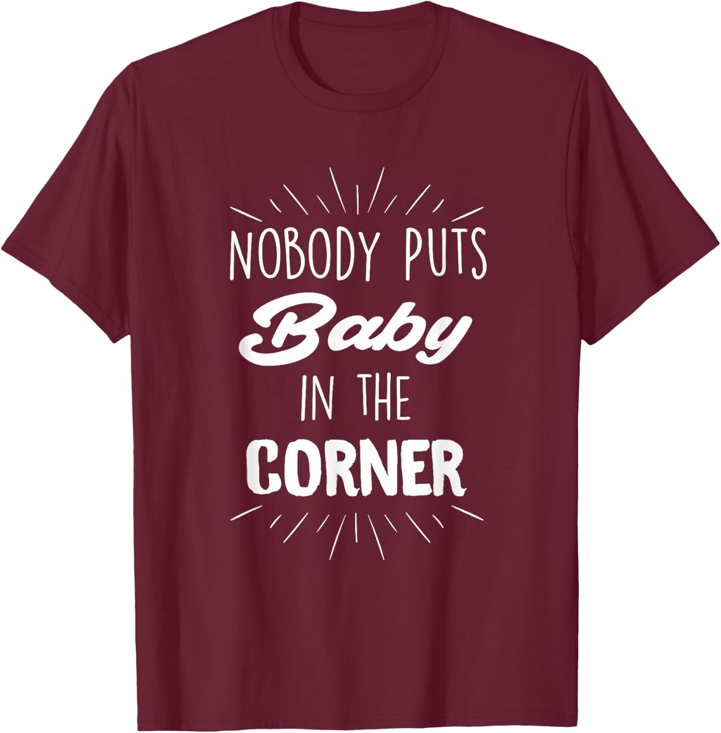 Nobody Puts Baby in The Corner T-Shirt - T-Shirt | Maroon