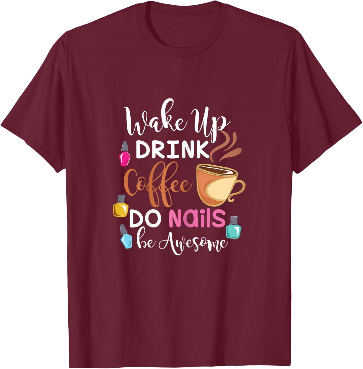 Wake Up Drink Coffee Do Nails Nail Tech T-Shirt - T-Shirt | Maroon
