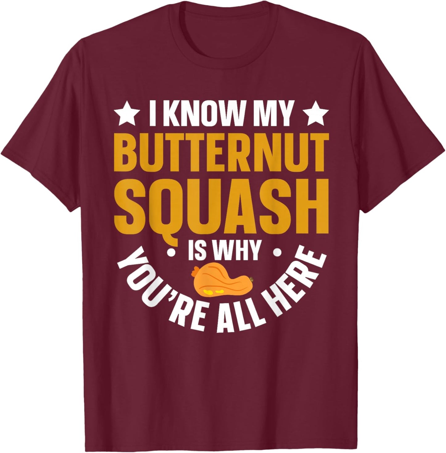 I Know My Butternut Squash is Why Youre All Here T-Shirt - T-Shirt | Maroon