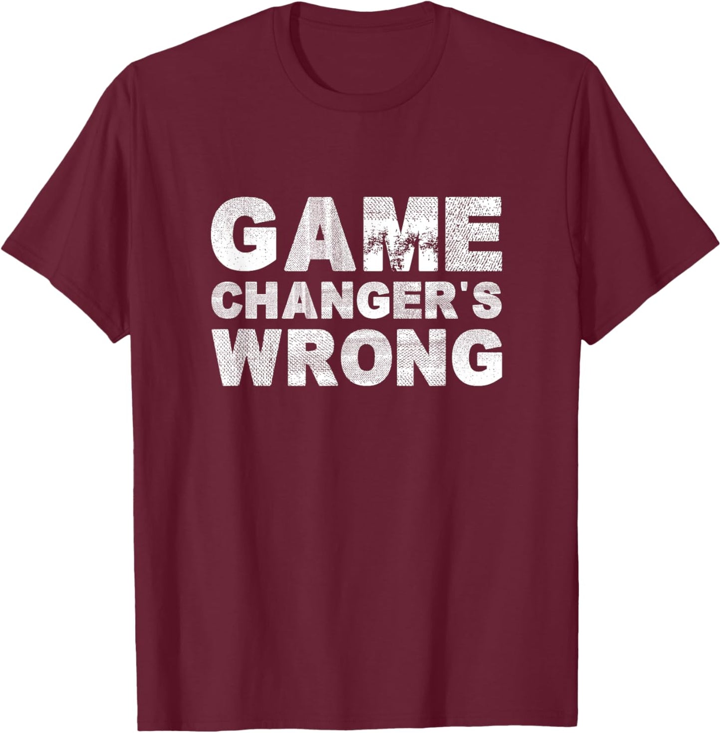 Game Changer's Wrong Funny T-Shirt - T-Shirt | Maroon