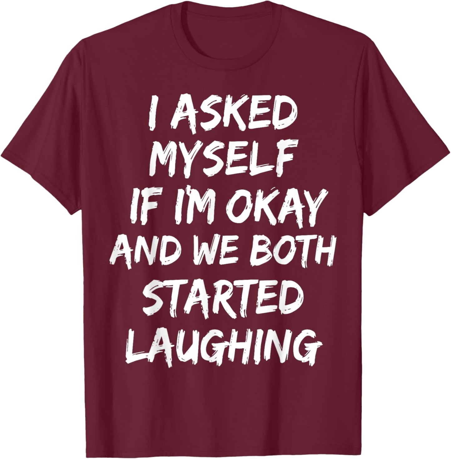 I Asked Myself If I'm Okay and We Both Started Laughing T-Shirt - T-Shirt | Maroon