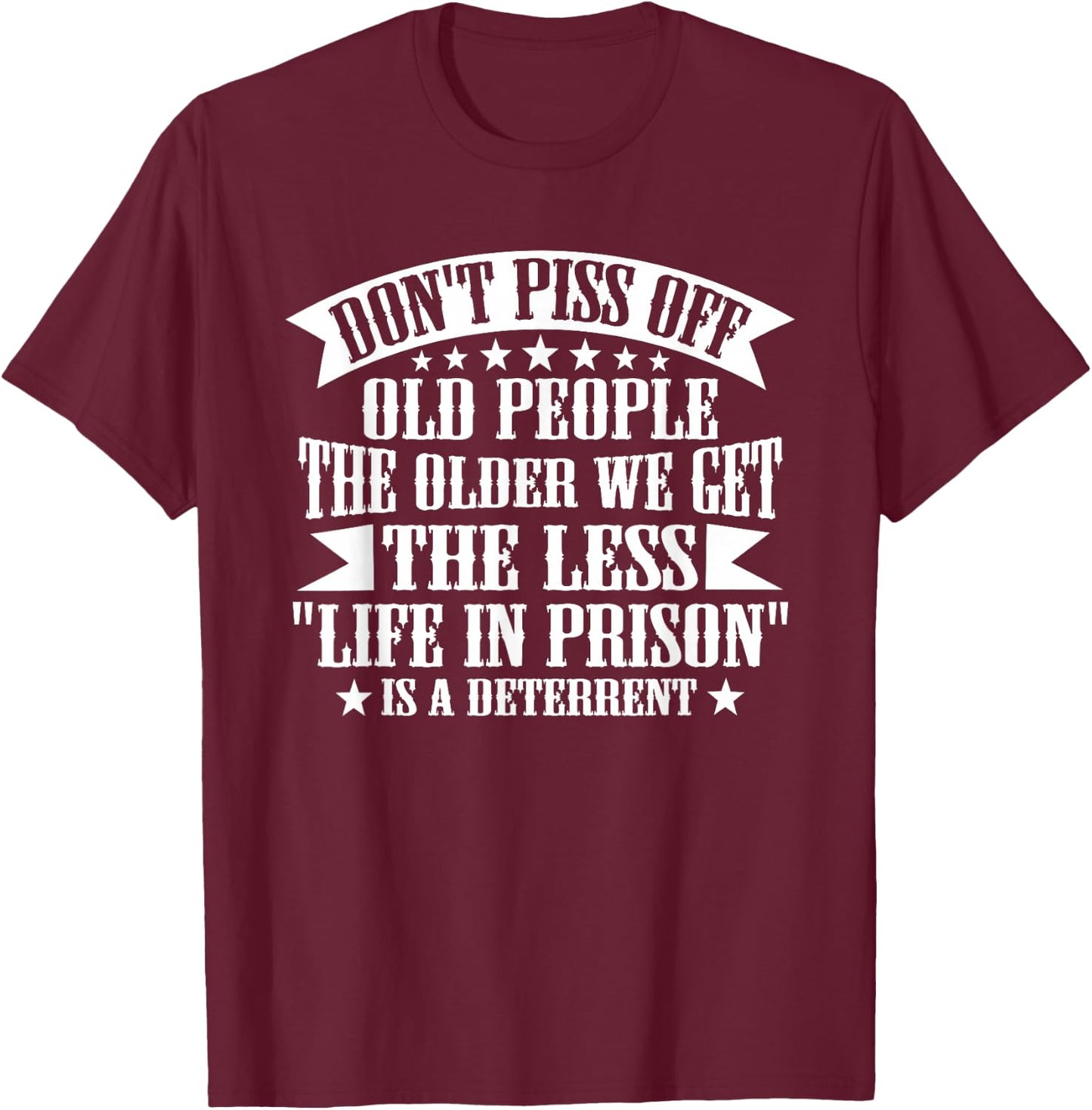 Don't Piss Off Old People Less Life In Prison Funny Novelty T-Shirt - T-Shirt | Maroon