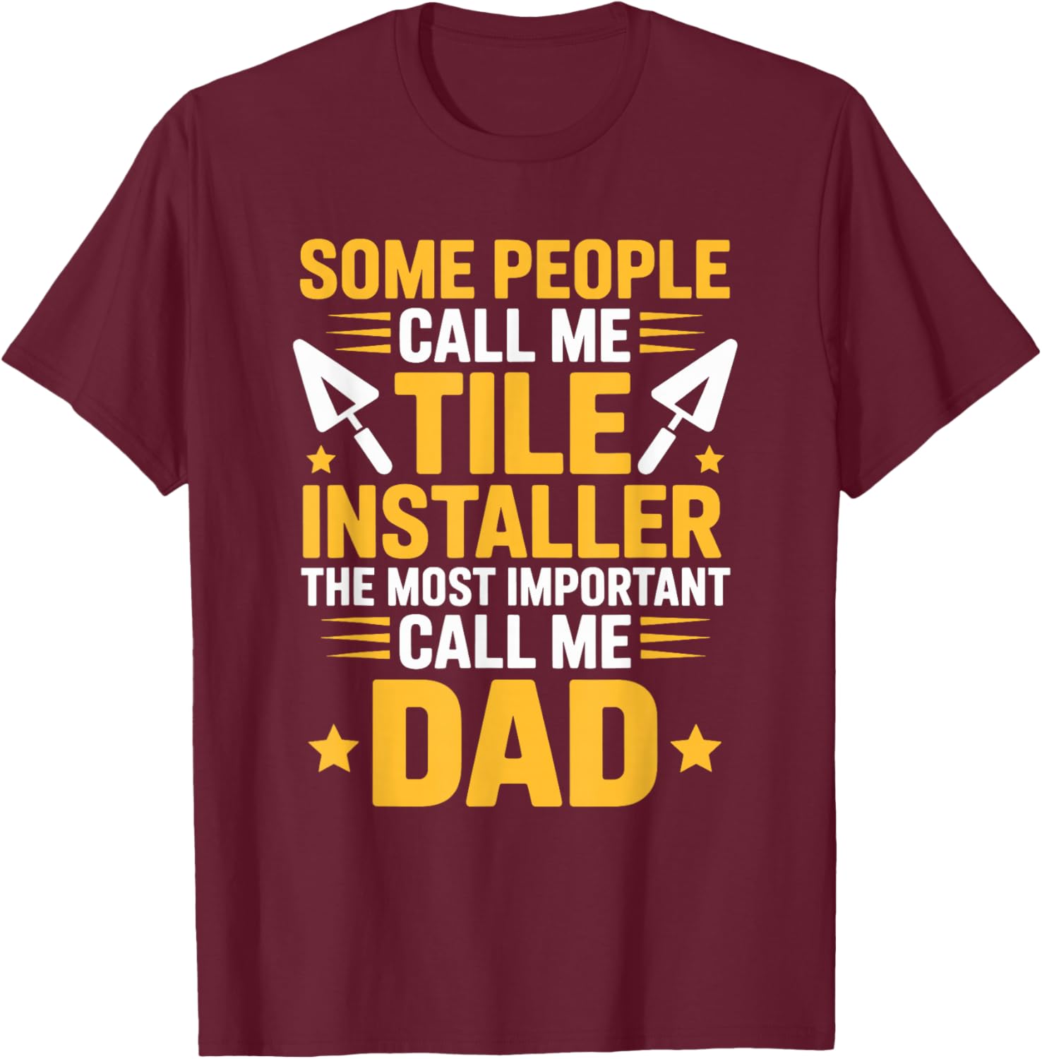 The Most Important Call Me Dad, Tiler Setter and Installer T-Shirt - T-Shirt | Maroon