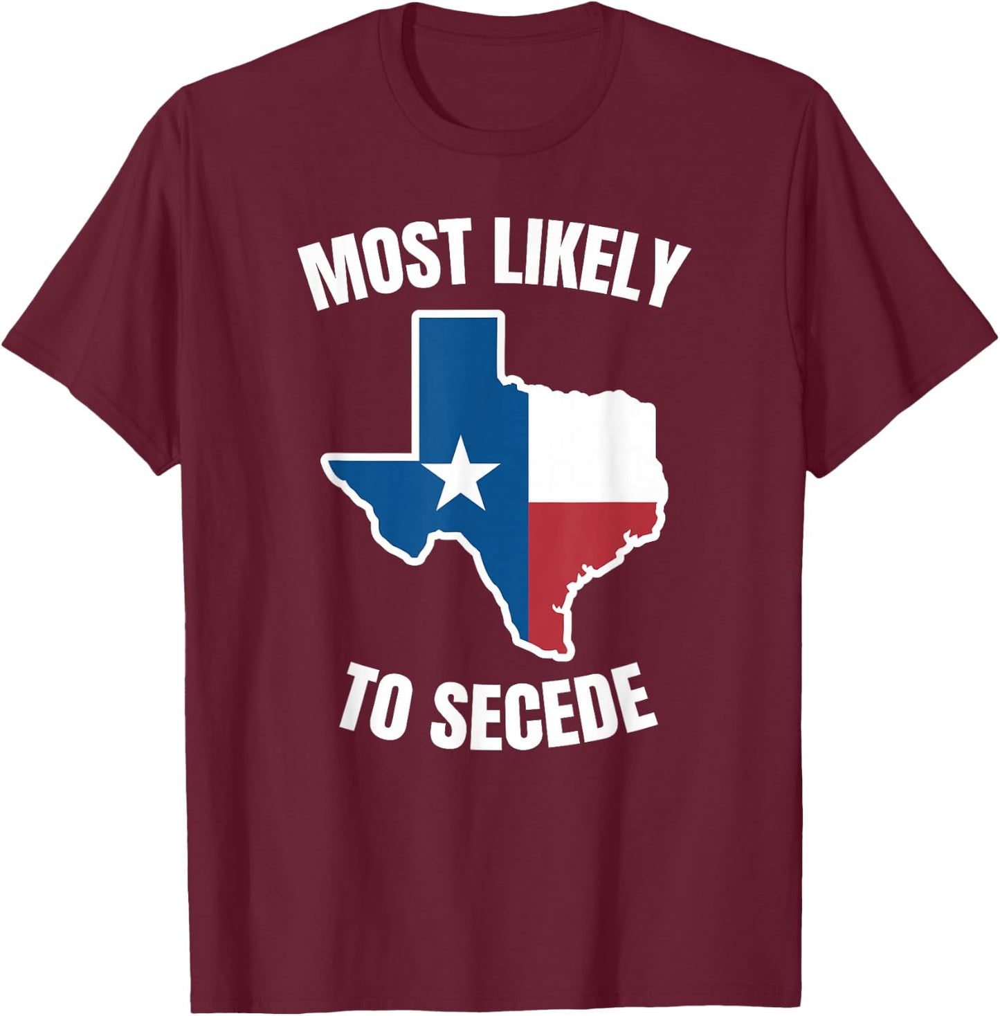 Texas Most Likely to Secede T-Shirt - T-Shirt | Maroon