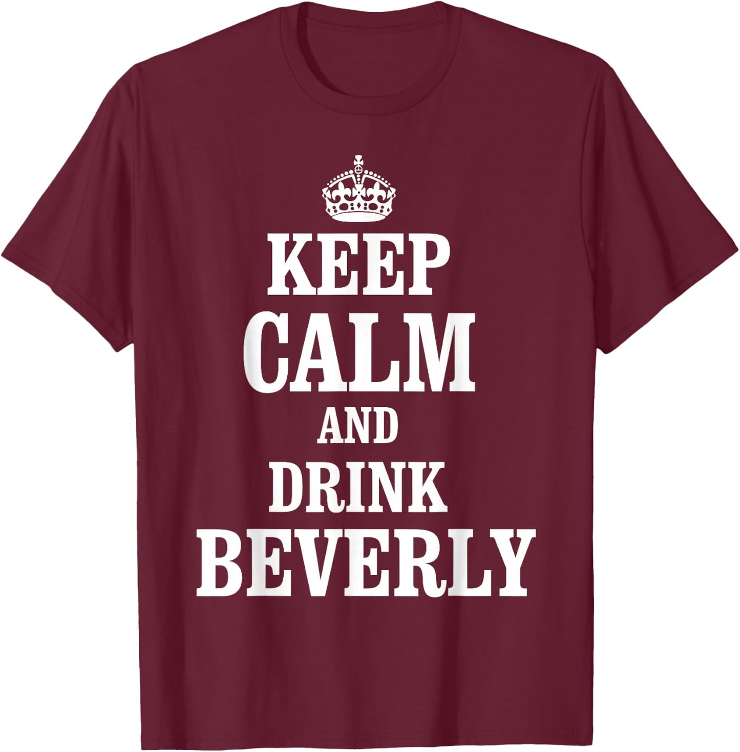 Keep Calm and Drink Beverly T-Shirt - T-Shirt | Maroon